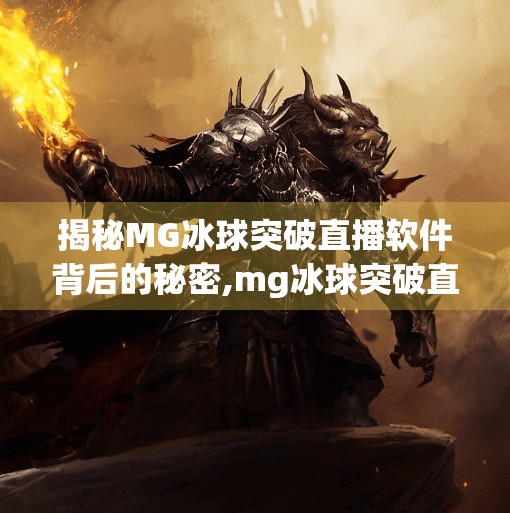 揭秘MG冰球突破直播软件背后的秘密,mg冰球突破直播软件