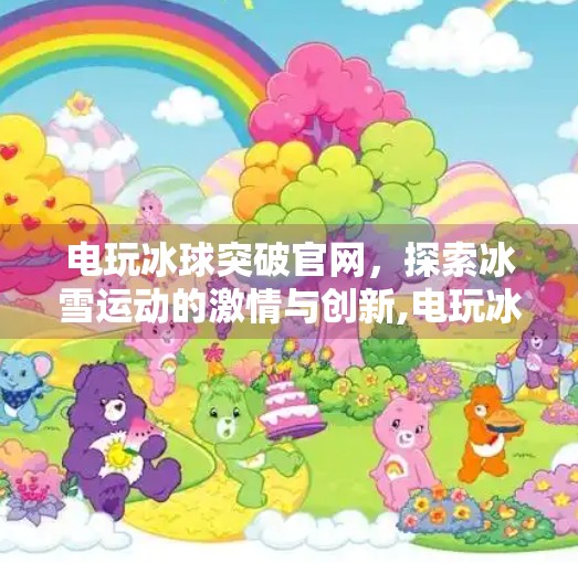 电玩冰球突破官网,探索冰雪运动的激情与创新,电玩冰球突破官网 电玩冰球突破官网,探索冰雪运动的激情与创新,电玩冰球突破官网