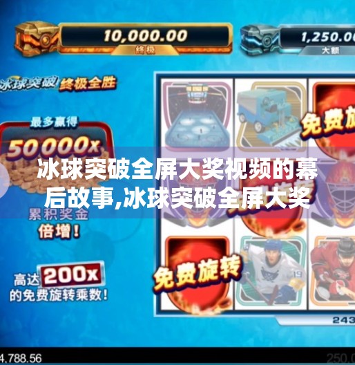 冰球突破全屏大奖视频的幕后故事,冰球突破全屏大奖视频