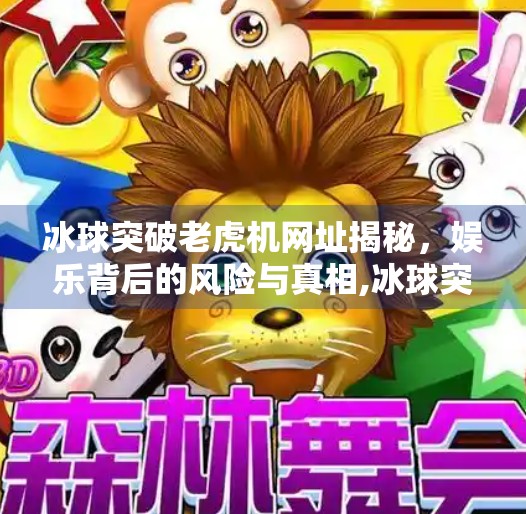 冰球突破老虎机网址揭秘，娱乐背后的风险与真相,冰球突破老虎机网址
