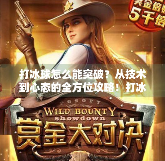 打冰球怎么能突破？从技术到心态的全方位攻略！打冰球怎么能突破