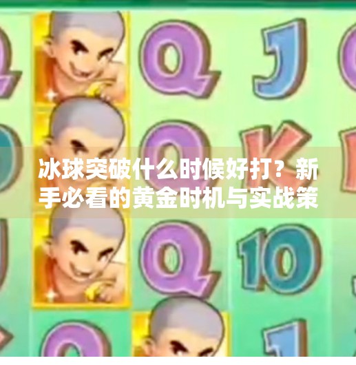 冰球突破什么时候好打？新手必看的黄金时机与实战策略！冰球突破什么时候好打