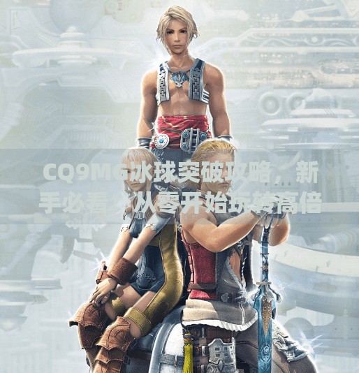 CQ9MG冰球突破攻略,新手必看!从零开始玩转高倍率玩法,轻松赢钱秘籍曝光!cq9mg冰球突破攻略 CQ9MG冰球突破攻略,新手必看!从零开始玩转高倍率玩法,轻松赢钱秘籍曝光!cq9mg冰球突破攻略