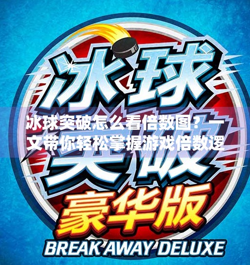冰球突破怎么看倍数图？一文带你轻松掌握游戏倍数逻辑！冰球突破怎么看倍数图