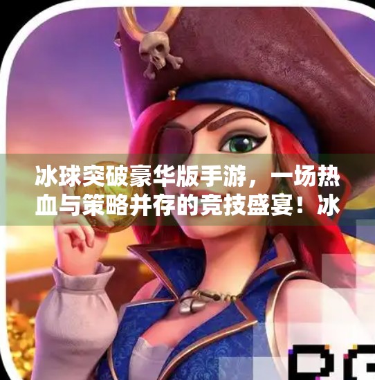 冰球突破豪华版手游，一场热血与策略并存的竞技盛宴！冰球突破豪华版手游