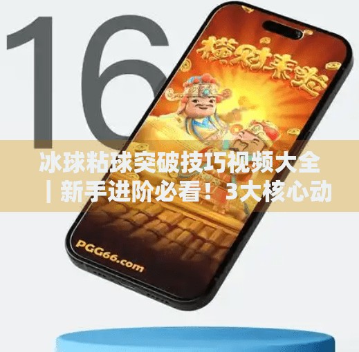 冰球粘球突破技巧视频大全|新手进阶必看!3大核心动作+实战解析,轻松掌控全场节奏!冰球粘球突破技巧视频大全 冰球粘球突破技巧视频大全|新手进阶必看!3大核心动作+实战解析,轻松掌控全场节奏!冰球粘球突破技巧视频大全