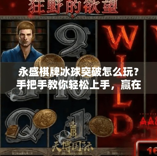 永盛棋牌冰球突破怎么玩？手把手教你轻松上手，赢在起跑线！永盛棋牌冰球突破怎么玩