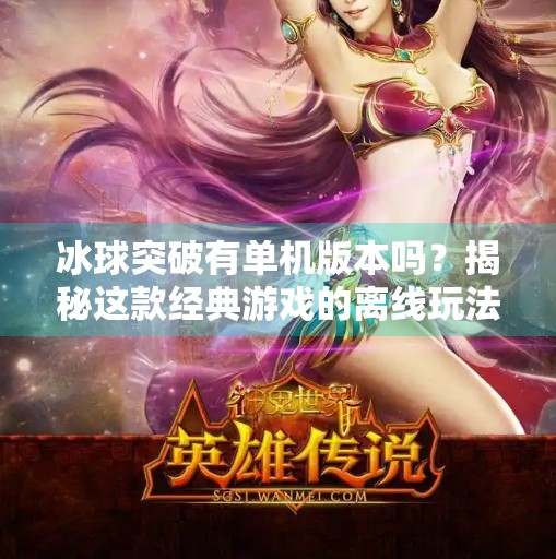 冰球突破有单机版本吗？揭秘这款经典游戏的离线玩法真相！冰球突破有单机版本么