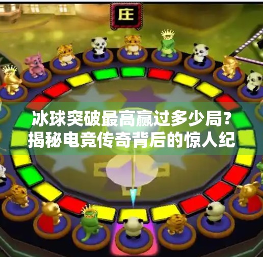 冰球突破最高赢过多少局？揭秘电竞传奇背后的惊人纪录！冰球突破最高赢过多少局