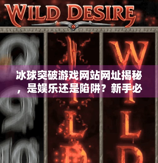 冰球突破游戏网站网址揭秘，是娱乐还是陷阱？新手必看避坑指南！冰球突破游戏网站网址