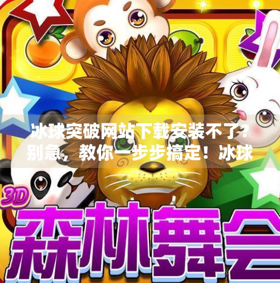 冰球突破网站下载安装不了？别急，教你一步步搞定！冰球突破网站怎么下载安装不了