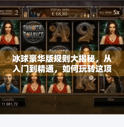 冰球豪华版规则大揭秘，从入门到精通，如何玩转这项硬核运动？突破冰球豪华版规则