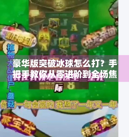 豪华版突破冰球怎么打？手把手教你从零进阶到全场焦点！豪华版突破冰球怎么打