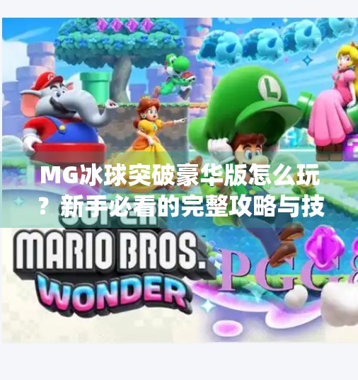MG冰球突破豪华版怎么玩？新手必看的完整攻略与技巧解析！mg冰球突破豪华版怎么玩载