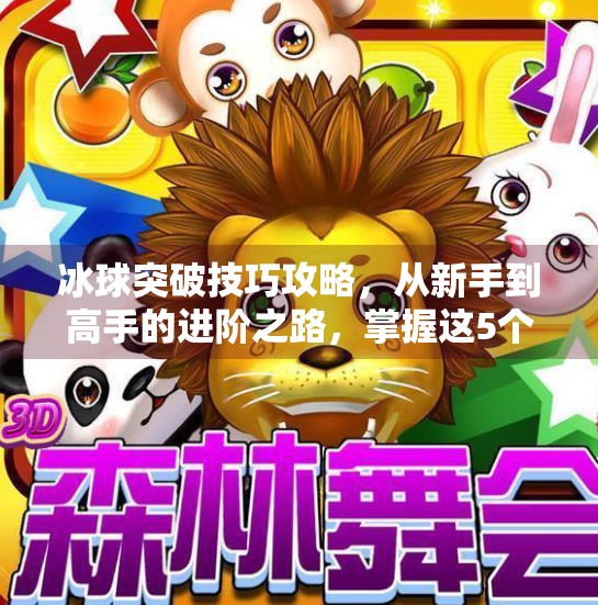 冰球突破技巧攻略，从新手到高手的进阶之路，掌握这5个核心要点！冰球突破技巧攻略