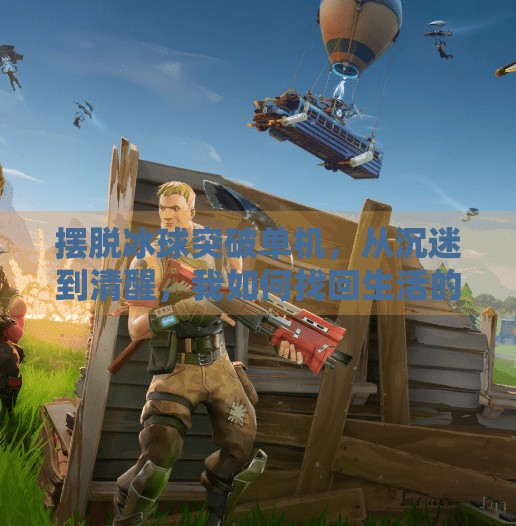 摆脱冰球突破单机，从沉迷到清醒，我如何找回生活的节奏,摆脱 冰球突破单机