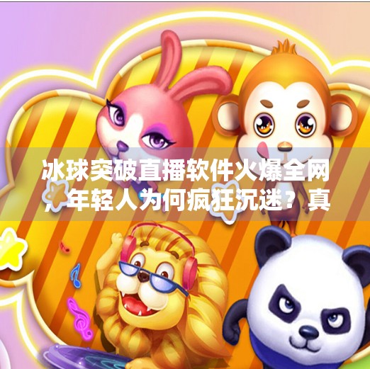 冰球突破直播软件火爆全网，年轻人为何疯狂沉迷？真相令人深思！冰球突破直播软件